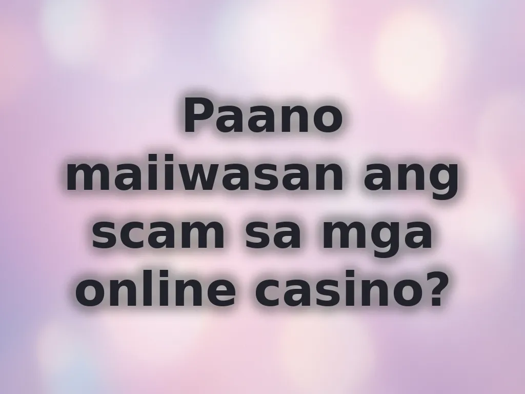 Paano maiiwasan ang scam sa mga online casino?
